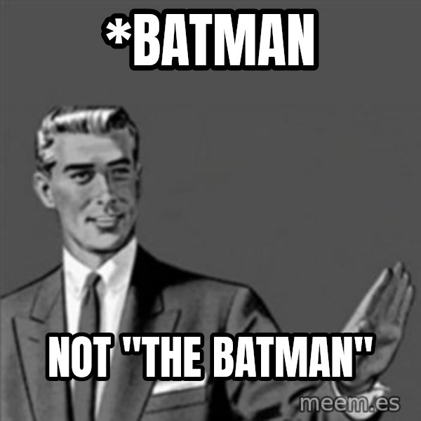 Correction Guy meme: *batman / not "The Batman"