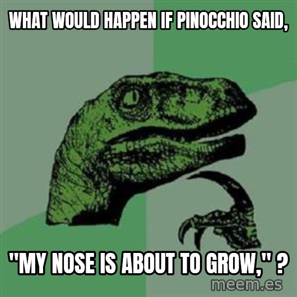 Philosoraptor meme: what would happen if pinocchio said, / "my nose is about to grow," ?