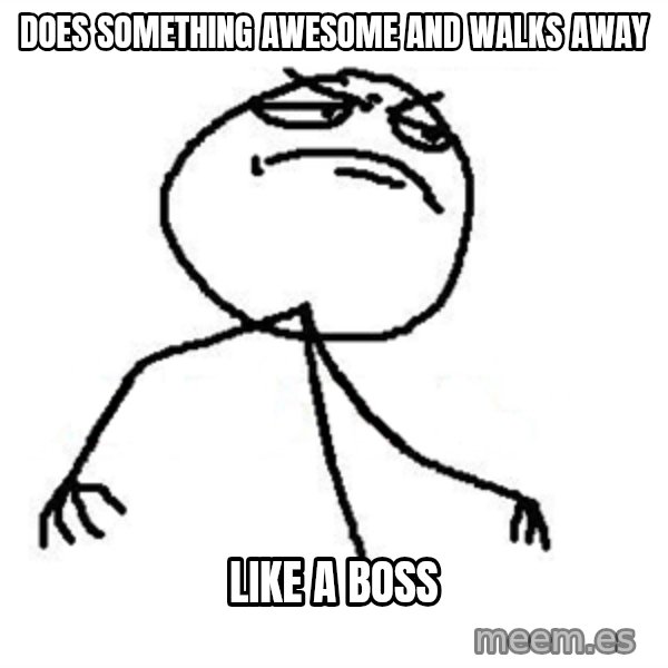 Like A Boss meme: does something awesome and walks away / like a boss