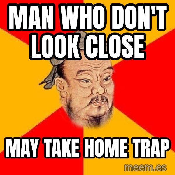 Wise Confucius meme: man who don't look close / may take home trap