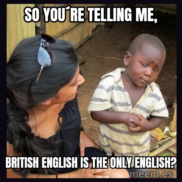 Skeptical third-world kid meme: So you´re telling me, / British english is the only english?