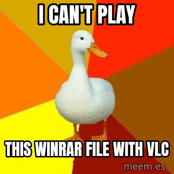 Technologically Impaired Duck meme: i can't play / this winrar file with vlc
