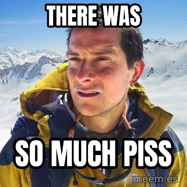 Bear Grylls Loneliness meme: tHere was / so much piss
