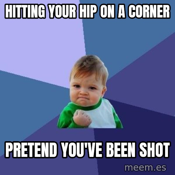 Success Kid meme: hitting your hip on a corner / pretend you've been shot