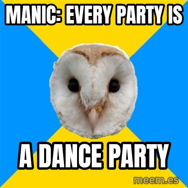 Bipolar Owl meme: manic: every party is / a dance party