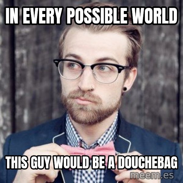 Scumbag Analytic Philosopher meme: In Every Possible World / This Guy Would be a douchebag