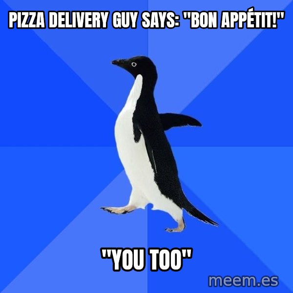 Socially Awkward Penguin meme: pizza delivery guy says: "Bon appétit!" / "You too"