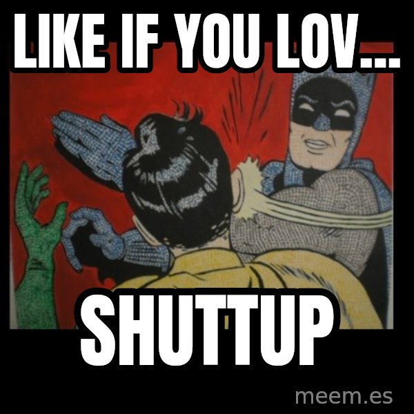 batman slap robin meme: LIKE IF YOU LOV... / SHUTTUP