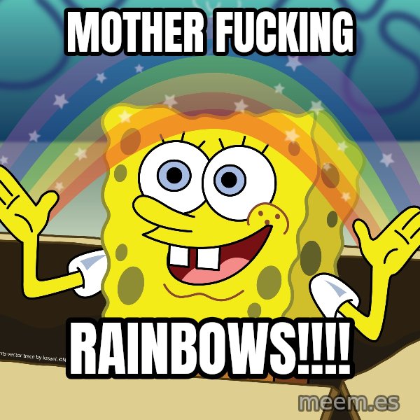 spongebob rainbow meme: Mother fucking / RAINBOWS!!!!