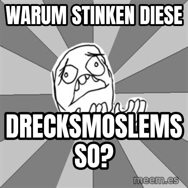 Whyyy??? meme: warum stinken diese / drecksmoslems so?