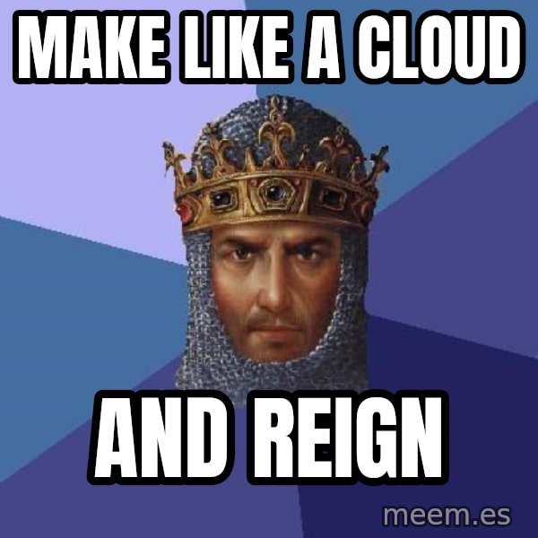 Age Of Empires meme: Make like a cloud / and reign