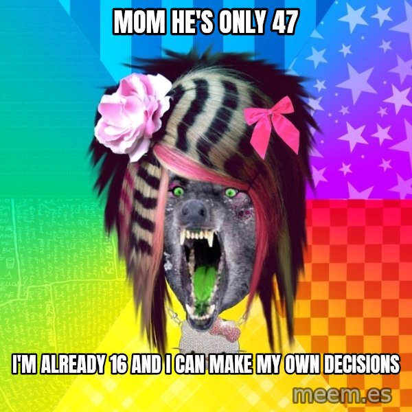 Insanity Scene Wolf meme: Mom he's only 47 / I'm already 16 and I can make my own decisions
