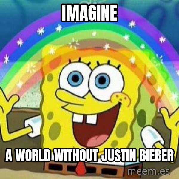 Imagination meme: IMAGINE / A WORLD WITHOUT JUSTIN BIEBER