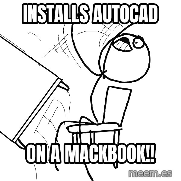 Desk Flip Rage Guy meme: installs autocad / on a mackbook!!