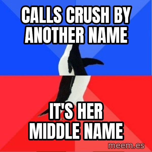 Socially Awesome Awkward Penguin meme: Calls crush by another name / it's her middle name