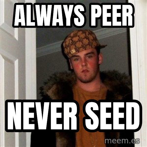 Scumbag Steve meme: ALWAYS PEER / never seed