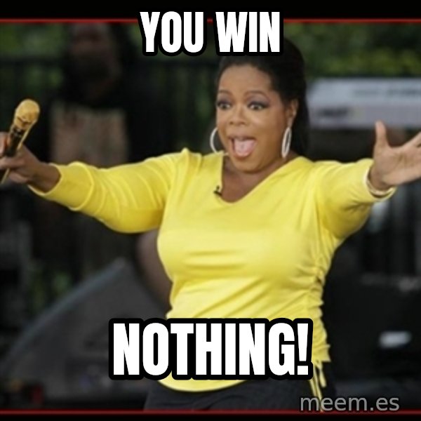 Overly-Excited Oprah!!!  meme: YOU WIN / NOTHING!