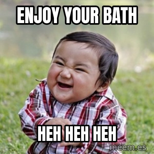 evil toddler kid2 meme: Enjoy your bath / heh heh heh