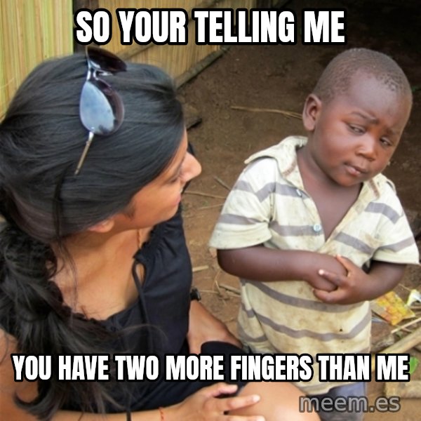 So You're Telling me meme: So your telling me / you have two more fingers than me