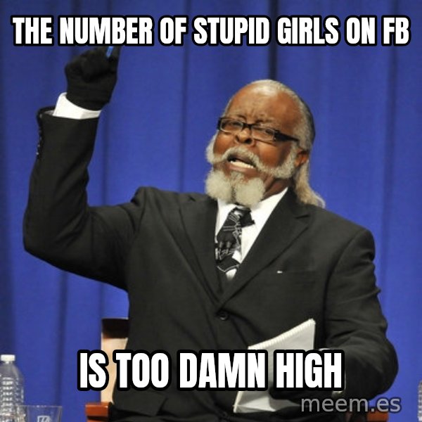 Rent Is Too Damn High meme: the number of stupid girls on fb / is too damn high