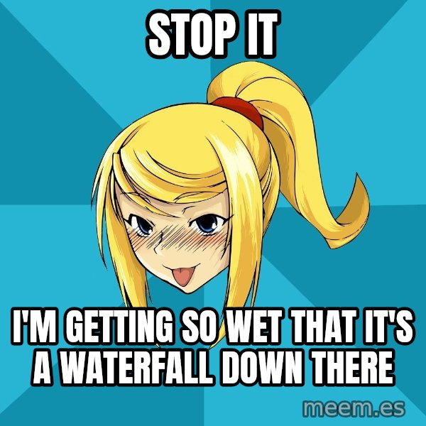 Horney Samus meme: stop it / i'm getting so wet that it's a waterfall down there