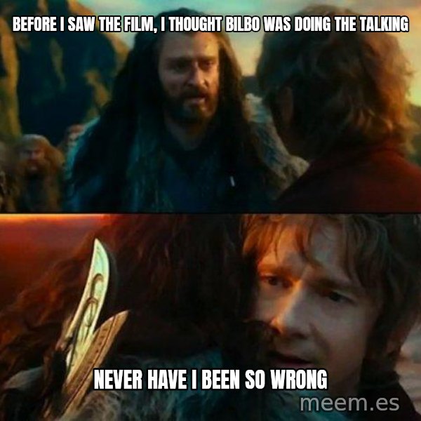 Never Have I Been So Wrong meme: Before i saw the film, I thought Bilbo was doing the talking / Never have I been So Wrong