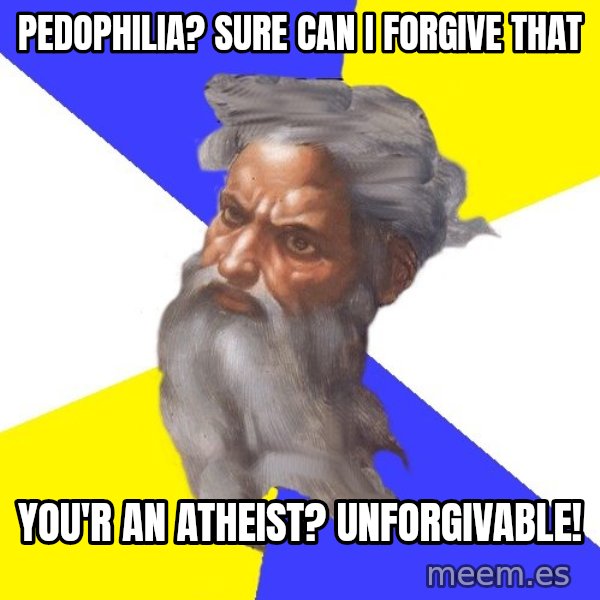 God meme: Pedophilia? Sure can I forgive that / You'r an atheist? unforgivable!