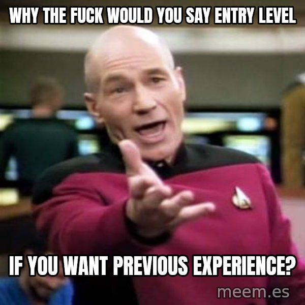Picard Wtf meme: Why the fuck would you say entry level / if you want previous experience?