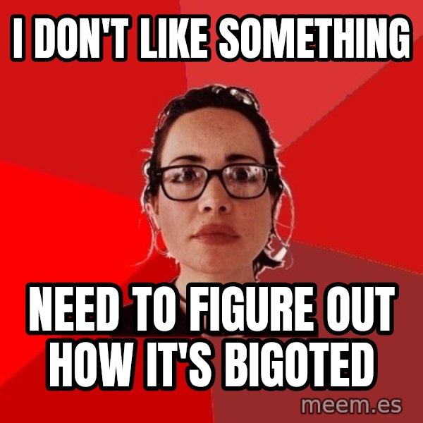 Liberal Douche Garofalo meme: i don't like something / need to figure out how it's bigoted