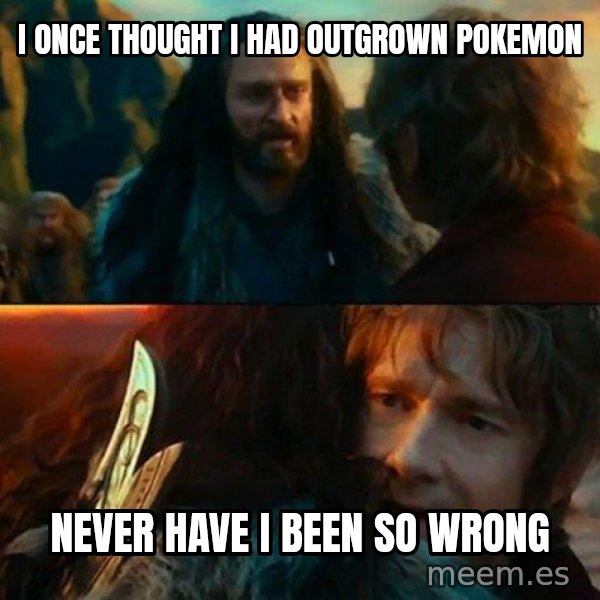Never Have I Been So Wrong meme: I once thought i had outgrown pokEMON / Never have i been so wrong