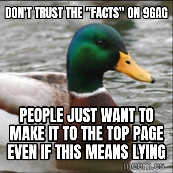 Actual Advice Mallard 1 meme: Don't trust the "facts" on 9gag / people just want to make it to the top page even if this means lying