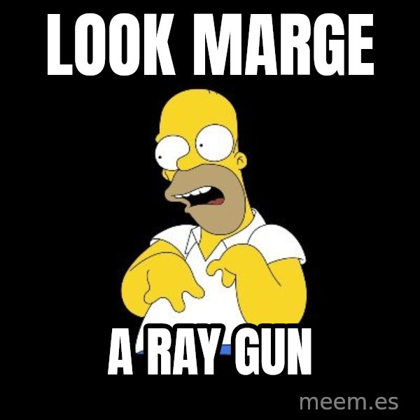look-marge meme: LOOK MARGE / A RAY GUN