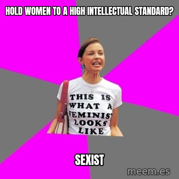 Feminist Cunt meme: Hold women to a high intellectual standard? / Sexist