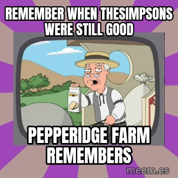 Pepperidge Farm Remembers FG meme: remember when thesimpsons were still good / pepperidge farm remembers
