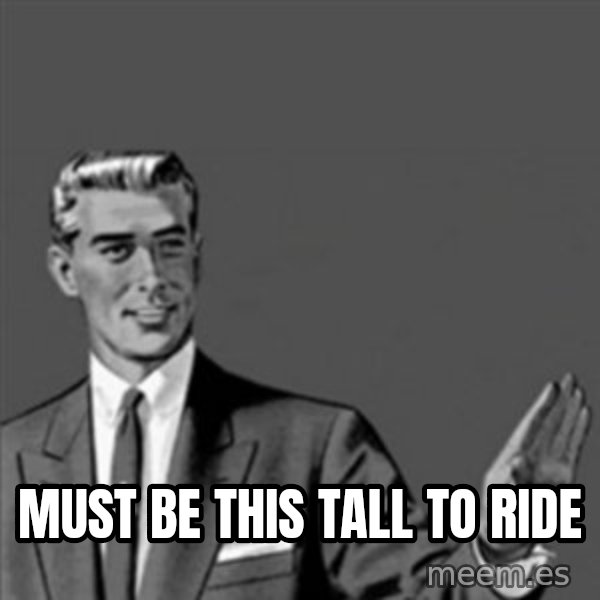 Correction Guy meme: must be this tall to ride