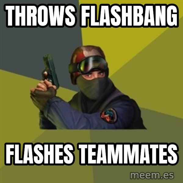 Counter Strike meme: Throws flashBang / flashes teammates