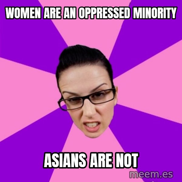 Privilege Denying Feminist meme: women are an oppressed minority / asians are not