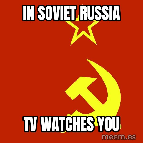 In Soviet Russia meme: IN SOVIET RUSSIA / TV WATCHES YOU