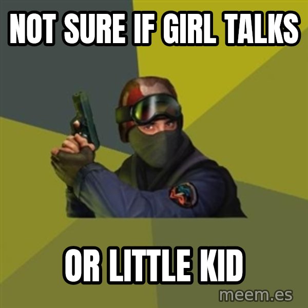 Counter Strike meme: Not Sure if Girl talks / or little kid