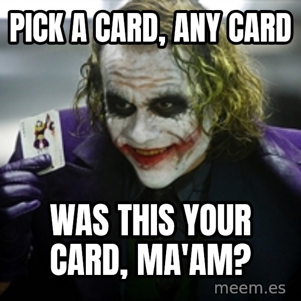joker meme: Pick a card, any card / was this your card, ma'am?