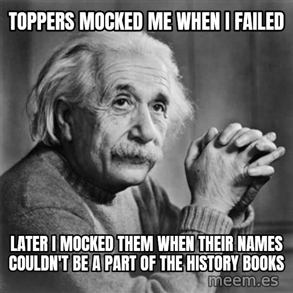 Albert Einstein meme: TOPPERS MOCKED ME WHEN I FAILED / LATER I MOCKED THEM WHEN THEIR NAMES COULDN'T BE A PART OF THE HISTORY BOOKS