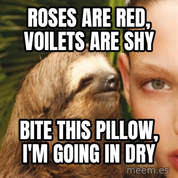 The Rape Sloth meme: roses are red, voilets are shy / bite this pillow, i'm going in dry
