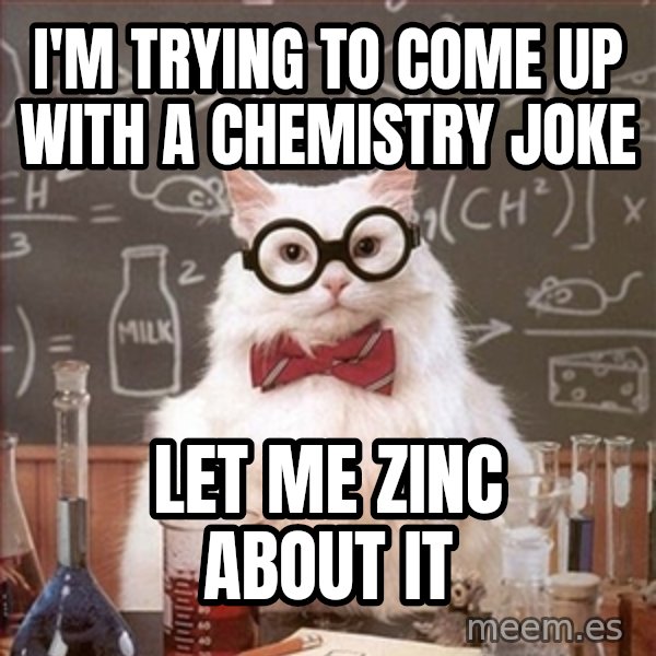 Science Cat meme: I'm trying to come up with a chemistry joke / Let me zinc about it