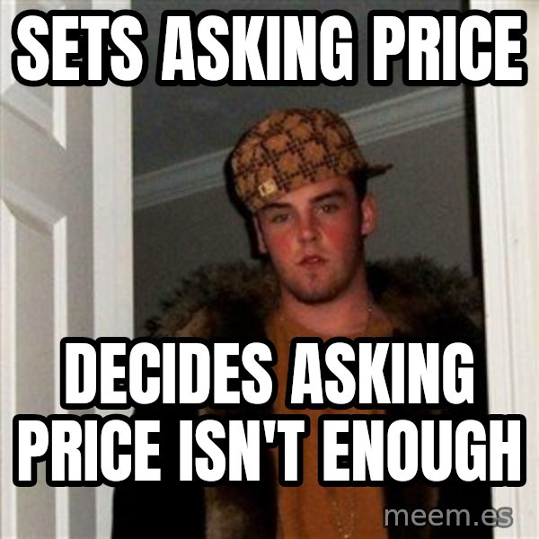 Scumbag Steve meme: Sets asking price / Decides asking price isn't enough
