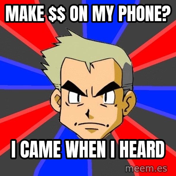 Professor Oak meme: Make $ on my phone? / i came when i heard