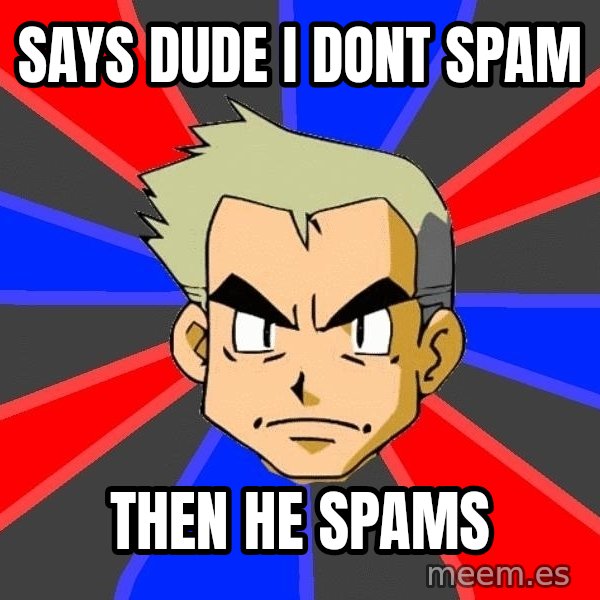 Professor Oak meme: says dude i dont spam / then he spams
