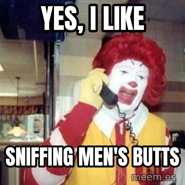 Ronald Mcdonald Call meme: Yes, I like / sniffing men's butts