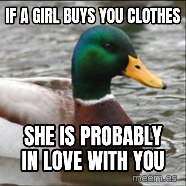 Actual Advice Mallard 1 meme: If a girl buys you clothes / she is probably in love with you