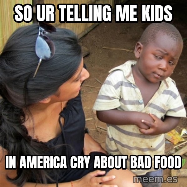 So You're Telling me meme: SO UR TELLING ME KIDS / IN AMERICA CRY ABOUT BAD FOOD