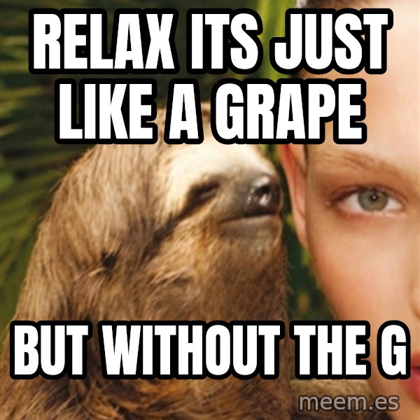 The Rape Sloth meme: relax its just like a grape / but without the g